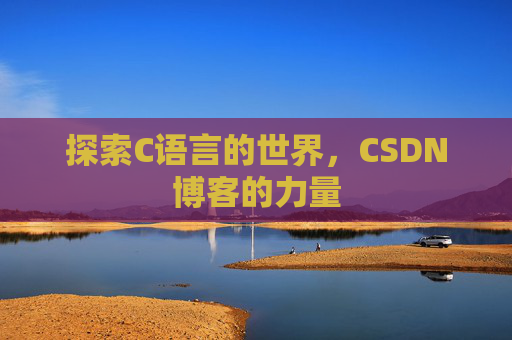 探索C语言的世界，CSDN博客的力量